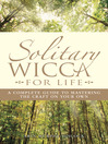 Solitary Wicca For Life (eBook): Complete Guide to Mastering the Craft on Your Own